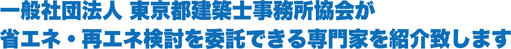 一般社団法人 東京都建築士事務所協会が省エネ・再エネ検討を委託できる専門家を紹介致します